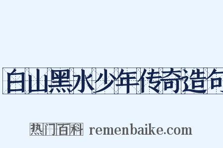 白山黑水少年传奇造句是什么意思的图片